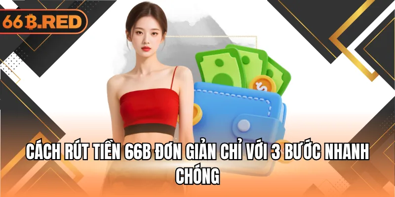 Cách rút tiền 66B đơn giản chỉ với 3 bước nhanh chóng
