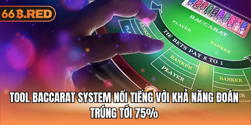 Tool Baccarat System nổi tiếng với khả năng đoán trúng tới 75%